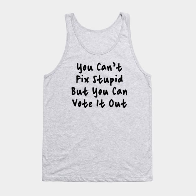 You Cant Fix Stupid But You Can Vote It Out Tank Top by valentinahramov